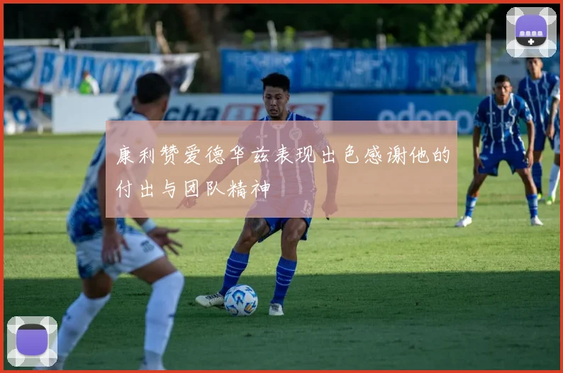康利赞爱德华兹表现出色感谢他的付出与团队精神